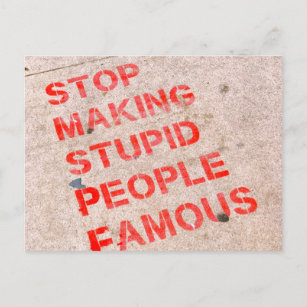 Stop Making Stupid People Famous - Funny humor Postcard