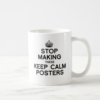 STOP MAKING THESE KEEP CALM POSTERS -.png Coffee Mug