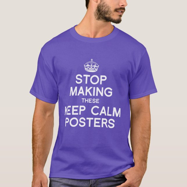 STOP MAKING THESE KEEP CALM POSTERS - WHITE -.png T-Shirt (Front)