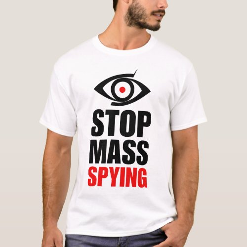 Stop Mass Spying  Anti Surveillance State   T_Shirt