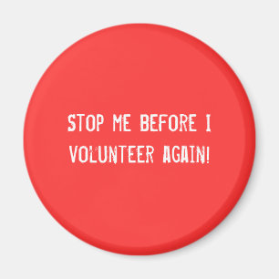 Stop me before I volunteer again! Magnet