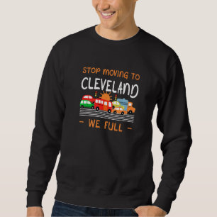 Stop Moving To Cleveland We Full Ohio Humor Oh Sweatshirt