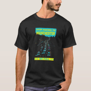 Stop Moving To Manchester Uk We Full  Traffic Humo T-Shirt