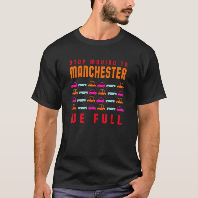 Stop Moving To Manchester We Full Uk Traffic Mancu T-Shirt (Front)
