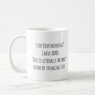 Stop Overthinking? I Have ADHD. The Only Thinking. Coffee Mug