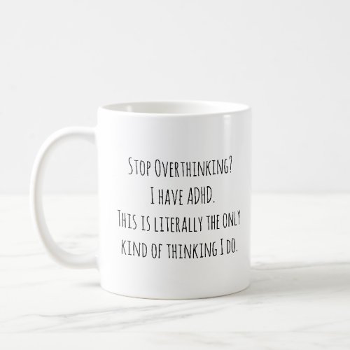 Stop Overthinking I Have ADHD The Only Thinking Coffee Mug