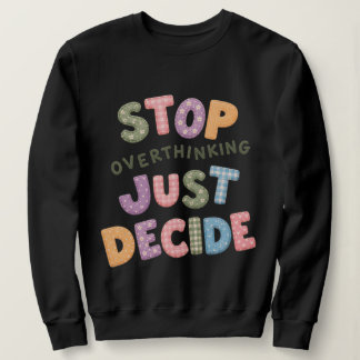 Stop overthinking just decide sweatshirt