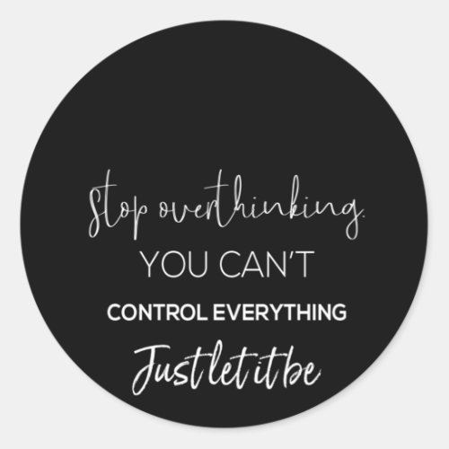 stop overthinking you can control everything just classic round sticker