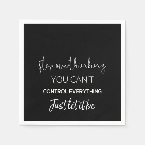 stop overthinking you can control everything just napkins