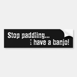 Stop paddling..., I have a banjo! Bumper Sticker