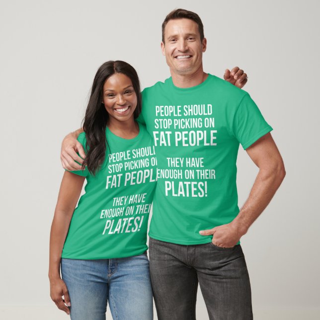 Stop Picking On Fat People. Enough On Their Plates T-Shirt (Unisex)