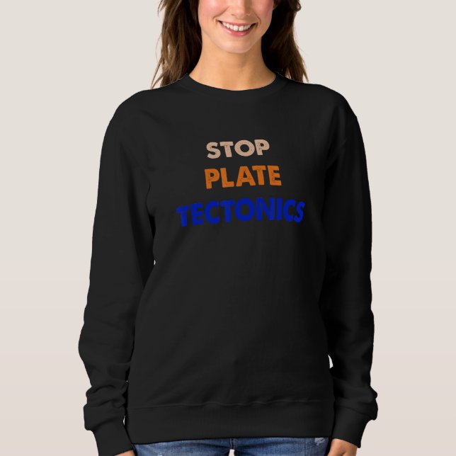 Stop Plate Tectonics Apparel Sweatshirt (Front)