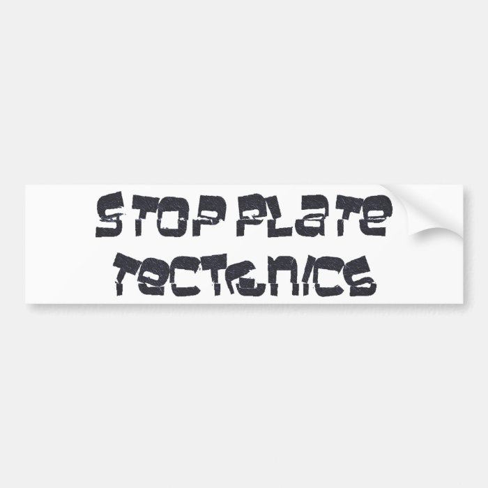 Stop Plate Tectonics Bumper Sticker