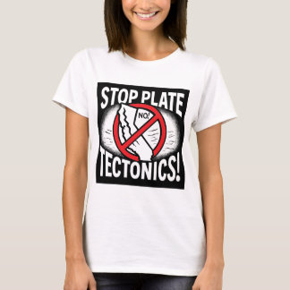 Stop Plate Tectonics! T-Shirt