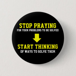 Stop Praying Start Thinking Button