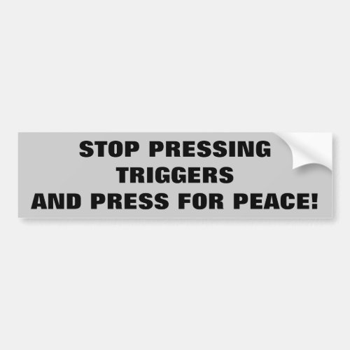 Stop Pressing Triggers Press for Peace Bumper Sticker