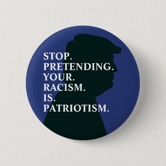 Stop Pretending Racism | Anti Trump Button (Front)