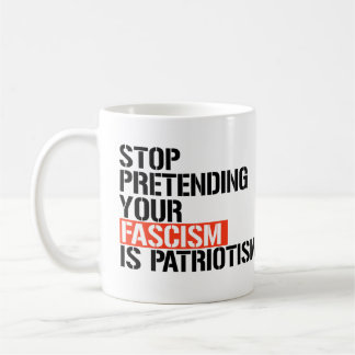 Stop pretending your fascism is patriotism coffee mug