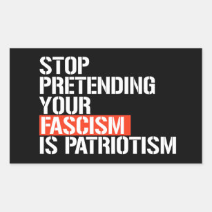 Stop pretending your fascism is patriotism rectangular sticker