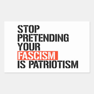 Stop pretending your fascism is patriotism rectangular sticker