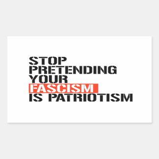Stop pretending your fascism is patriotism rectangular sticker