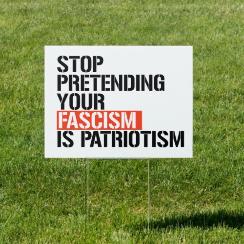 Stop pretending your fascism is patriotism sign