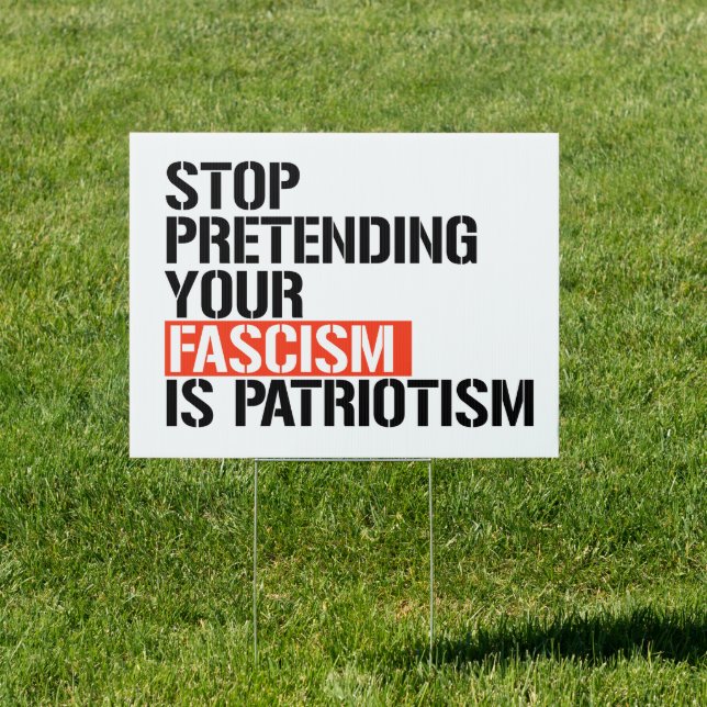 Stop pretending your fascism is patriotism sign (Insitu)