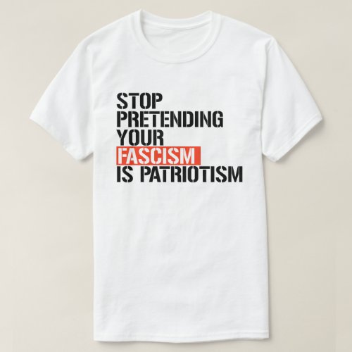 Stop pretending your fascism is patriotism T_Shirt