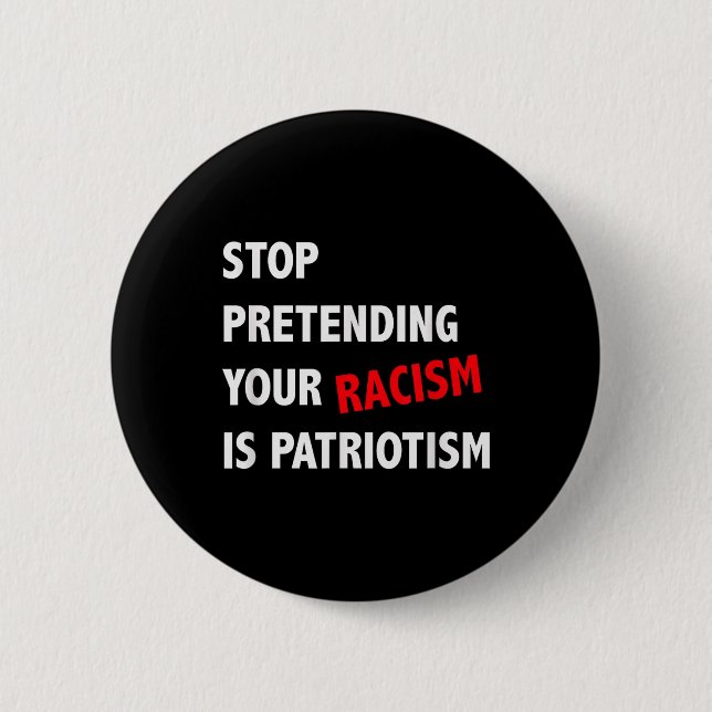 Stop Pretending Your Racism Is Patriotism Anti Button (Front)