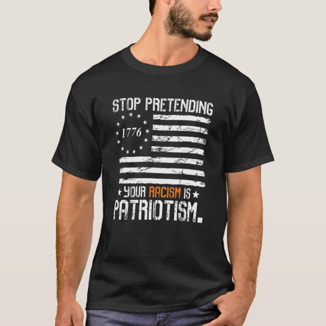 Stop Pretending Your Racism Is Patriotism Apparel  T-Shirt (Front)