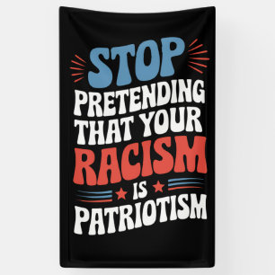 Stop Pretending Your Racism is Patriotism Banner