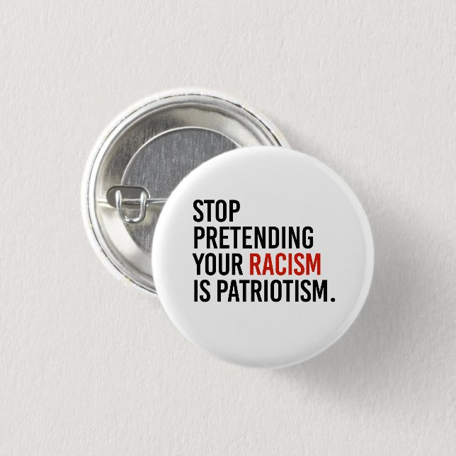 Stop pretending your racism is patriotism button (Front & Back)