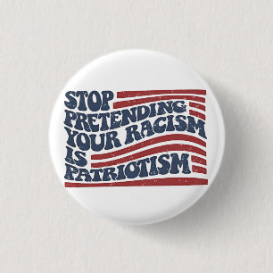 Stop Pretending Your Racism Is Patriotism Button