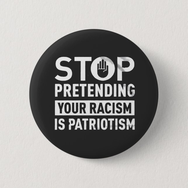 Stop Pretending Your Racism is Patriotism  Button (Front)