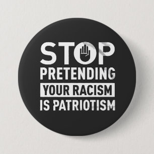 Stop Pretending Your Racism is Patriotism  Button