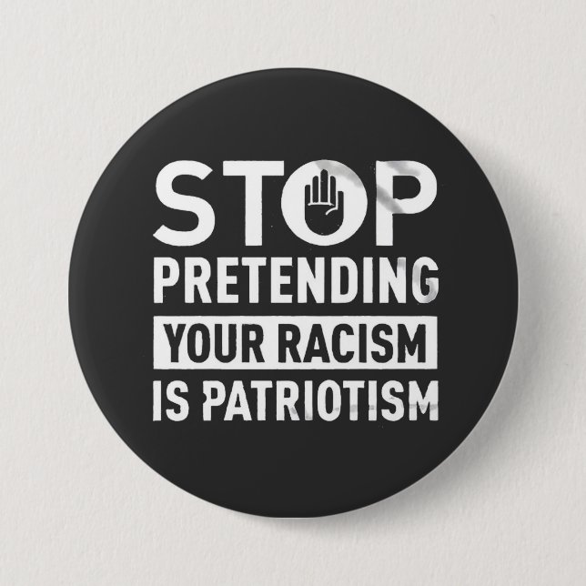 Stop Pretending Your Racism is Patriotism  Button (Front)