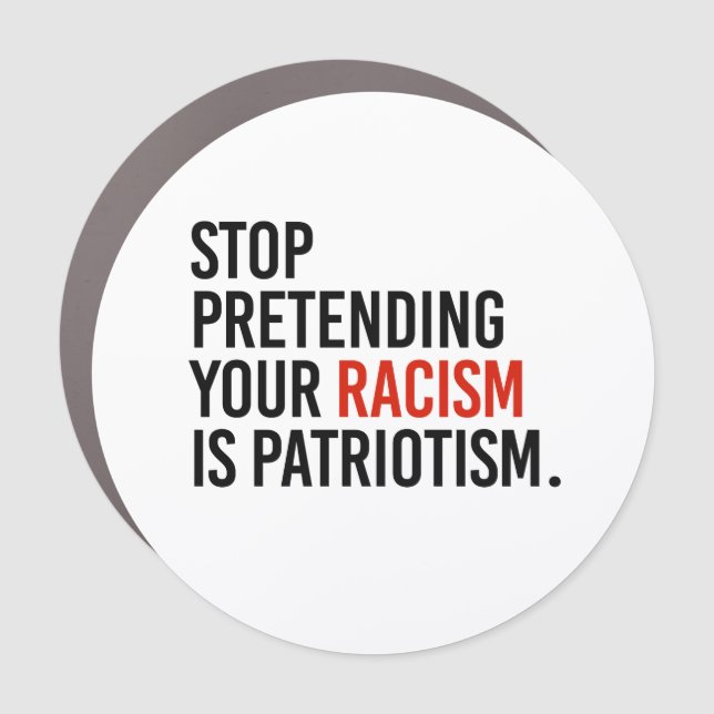Stop pretending your racism is patriotism car magnet (Front)