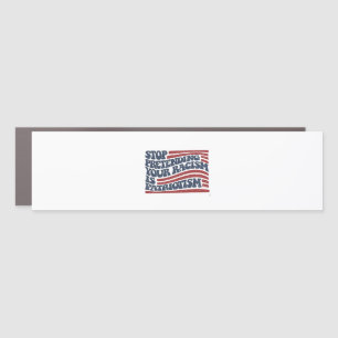 Stop Pretending Your Racism Is Patriotism Car Magnet