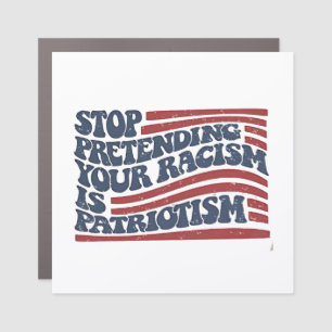 Stop Pretending Your Racism Is Patriotism Car Magnet