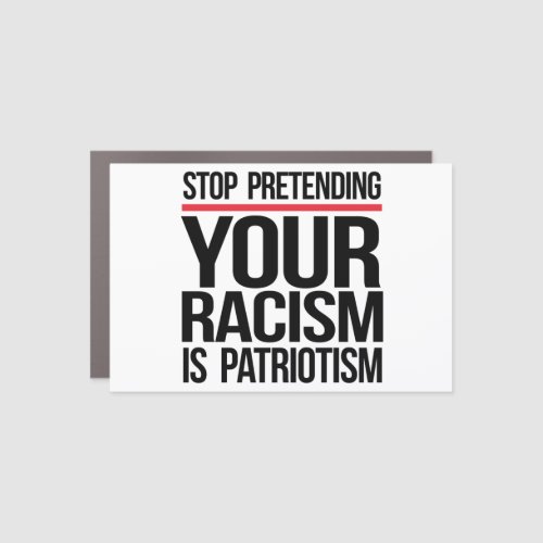 Stop pretending your racism is patriotism car magnet