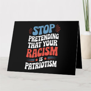 Stop Pretending Your Racism is Patriotism Card