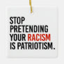 Stop pretending your racism is patriotism ceramic ornament