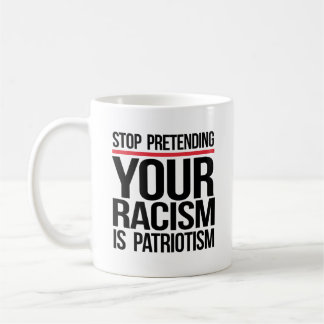 Stop pretending your racism is patriotism coffee mug
