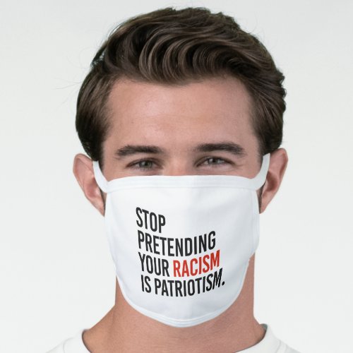 Stop pretending your racism is patriotism face mask