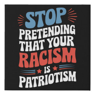 Stop Pretending Your Racism is Patriotism Faux Canvas Print