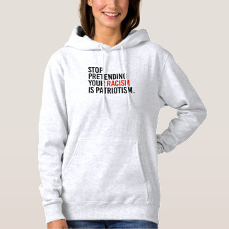Stop pretending your racism is patriotism hoodie
