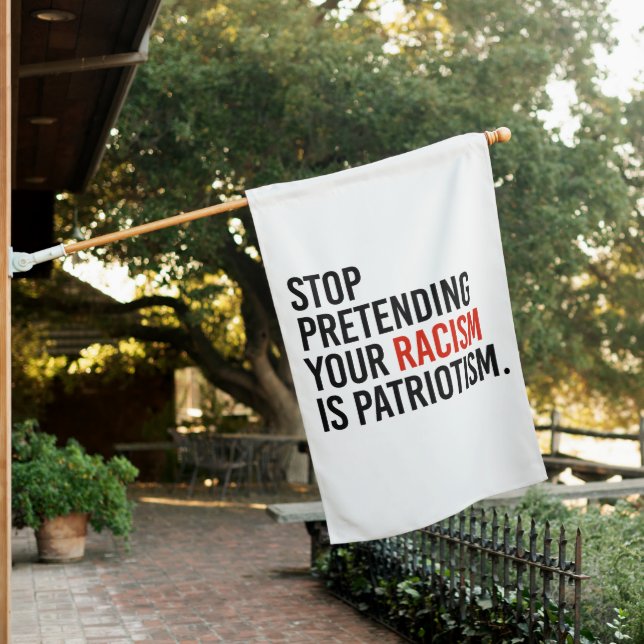 Stop pretending your racism is patriotism house flag (In SItu)