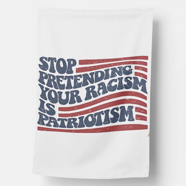 Stop Pretending Your Racism Is Patriotism House Flag (Front)
