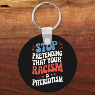 Stop Pretending Your Racism is Patriotism  Keychain