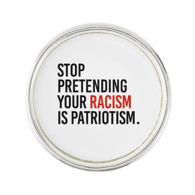 Stop pretending your racism is patriotism lapel pin (Front)